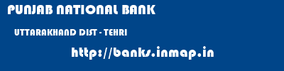 PUNJAB NATIONAL BANK  UTTARAKHAND DIST - TEHRI    banks information 